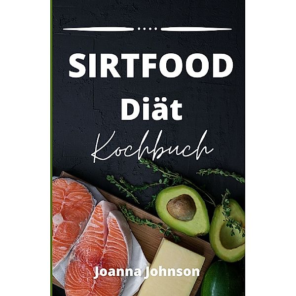 Sirtfood Diät  Kochbuch, Joanna Johnson