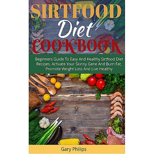 Sirtfood Diet Cookbook, Gary Philips