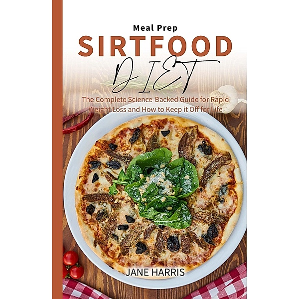Sirtfood Diet Meal Prep: The Complete Science-Backed Guide for Rapid Weight Loss and How to Keep it Off for Life / Sirtfood Diet, Jane Harris