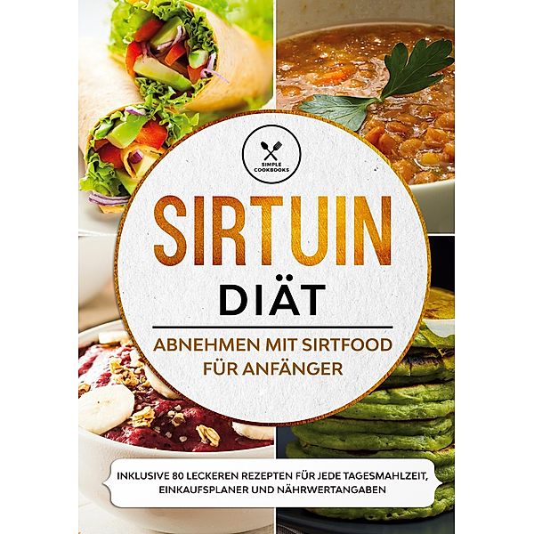 Sirtuin Diät: Abnehmen mit Sirtfood für Anfänger - Inklusive 80 leckeren Rezepten für jede Tagesmahlzeit, Einkaufsplaner und Nährwertangaben, Simple Cookbooks
