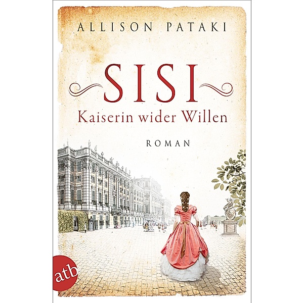 Sisi - Kaiserin wider Willen / Aussergewöhnliche Frauen zwischen Aufbruch und Liebe Bd.8, Allison Pataki