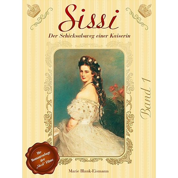 Sissi - Der Schicksalsweg einer Kaiserin 1 / Sissi Bd.1, Marie Blank-Eismann