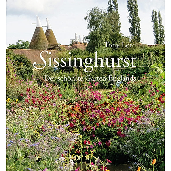 Sissinghurst - Der schönste Garten Englands, Tony Lord