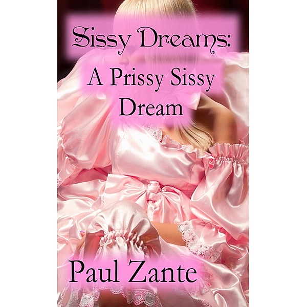 Sissy Dreams: A Prissy Sissy Dream, Paul Zante