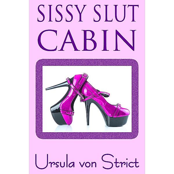 Sissy Slut Cabin (Boys in Heels) / Boys in Heels, Ursula von Strict