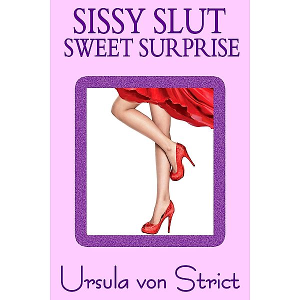 Sissy Slut Sweet Surprise (Boys in Heels) / Boys in Heels, Ursula von Strict