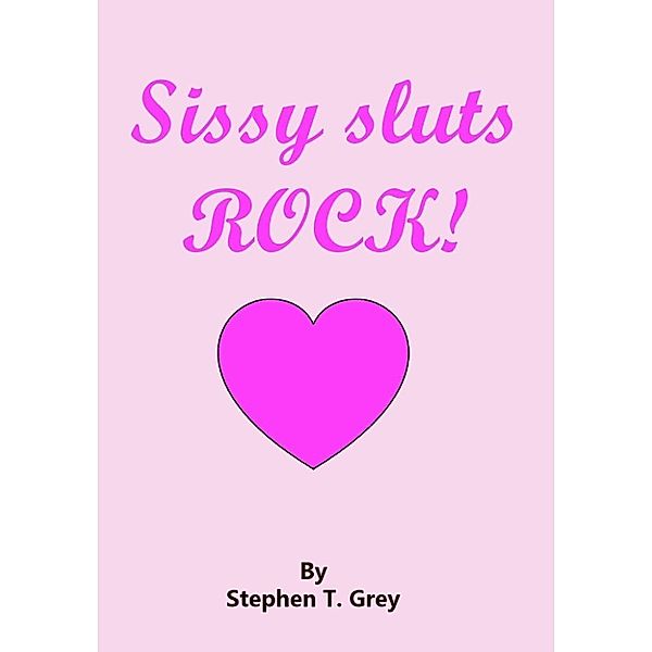 Sissy Sluts Rock!: Sissy Sluts Rock!, Stephen T. Grey