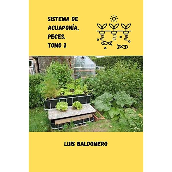 Sistema de Acuaponía, Peces. Tomo 2 (Sistemas de acuaponía) / Sistemas de acuaponía, Luis Baldomero Pariapaza Mamani