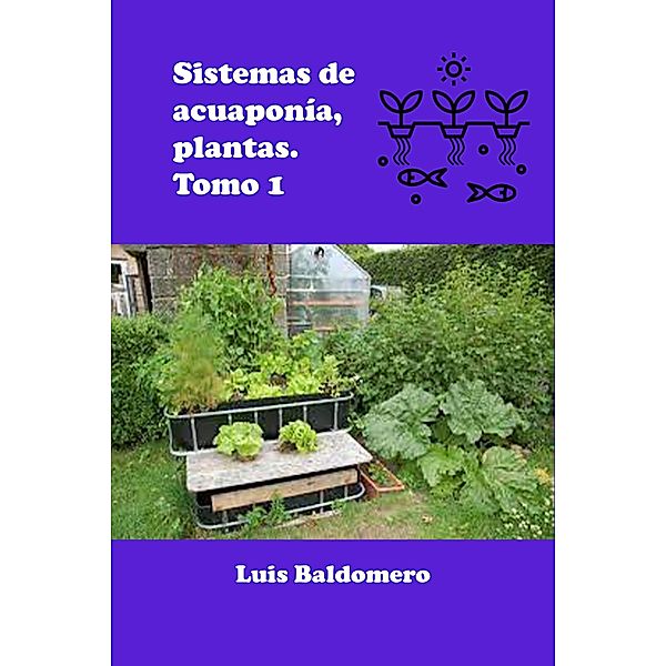 Sistema de acuaponía, plantas. Tomo 1 (Sistemas de acuaponía) / Sistemas de acuaponía, Luis Baldomero Pariapaza Mamani
