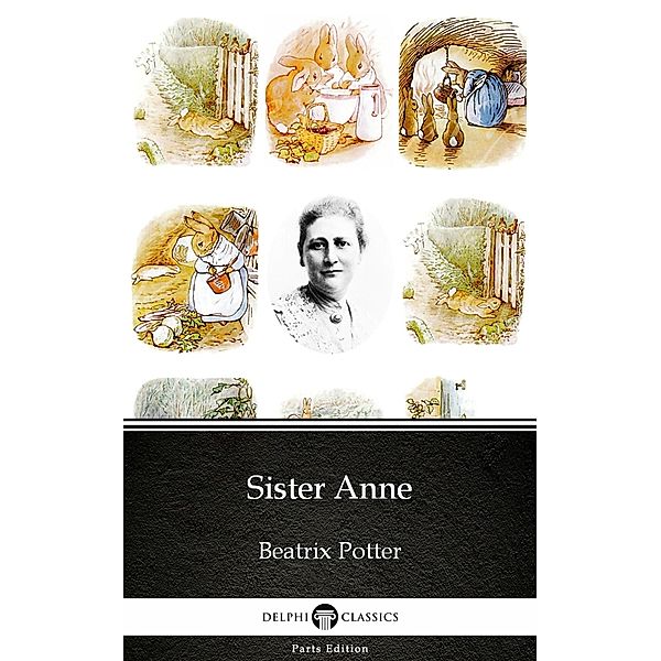 Sister Anne by Beatrix Potter - Delphi Classics (Illustrated) / Delphi Parts Edition (Beatrix Potter) Bd.30, Beatrix Potter