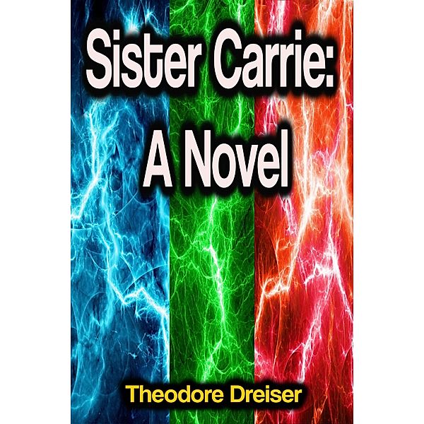 Sister Carrie: A Novel, Theodore Dreiser