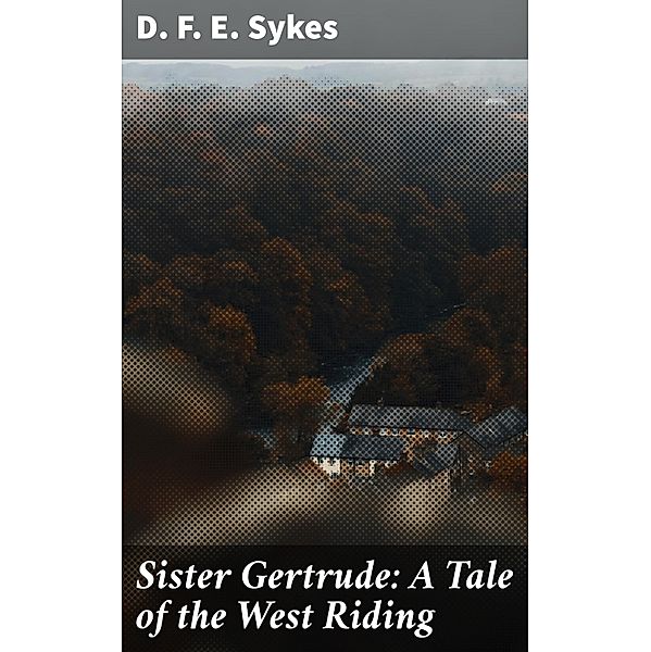 Sister Gertrude: A Tale of the West Riding, D. F. E. Sykes