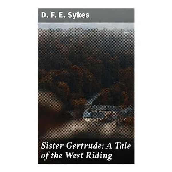 Sister Gertrude: A Tale of the West Riding, D. F. E. Sykes