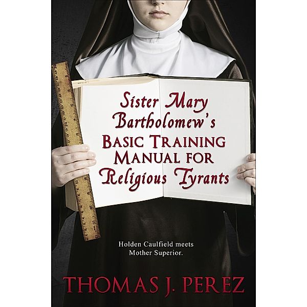 Sister Mary Bartholomew's Basic Training Manual for Religious Tyrants, Thomas Perez