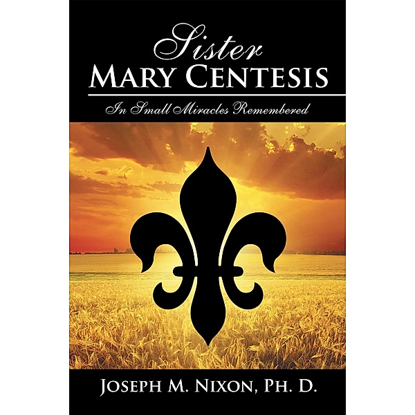 Sister Mary Centesis, Joseph M. Nixon Ph. D.