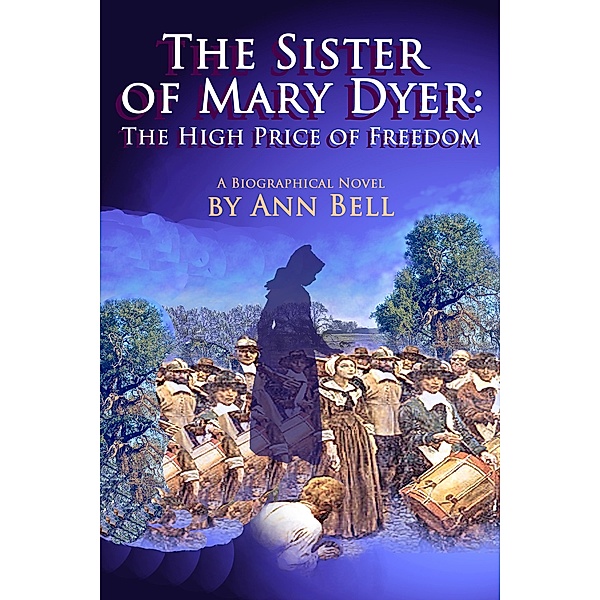 Sister of Mary Dyer: The High Price of Freedom, Ann Bell