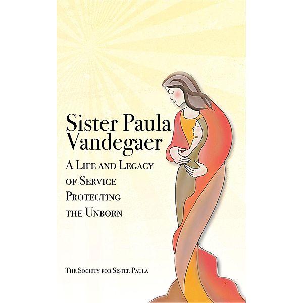 Sister Paula Vandegaer: A Life and Legacy of Service Protecting the Unborn, Barbera Foundation, The Society for Sister Paula