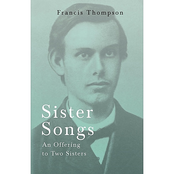 Sister Songs - An Offering to Two Sisters, Francis Thompson