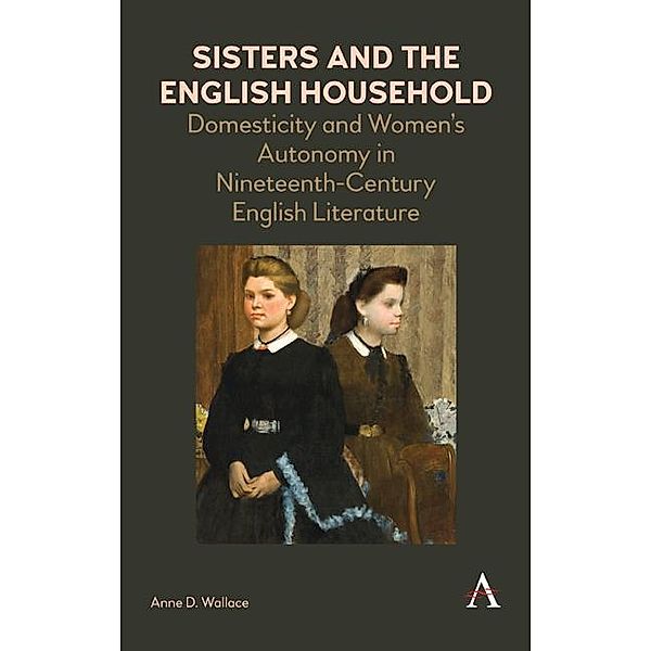 Sisters and the English Household / Anthem Nineteenth-Century Series, Anne D. Wallace