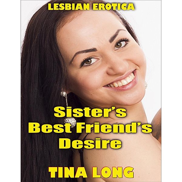 Sister's Best Friend's Desire (Lesbian Erotica), Tina Long