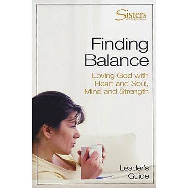 Sisters: Bible Study for Women - Finding Balance Leader's Guide, John Schroeder