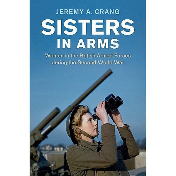 Sisters in Arms / Studies in the Social and Cultural History of Modern Warfare, Jeremy A. Crang