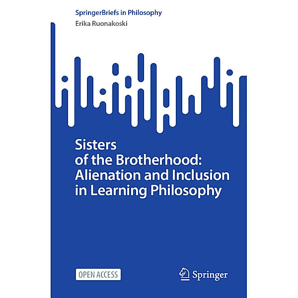 Sisters of the Brotherhood: Alienation and Inclusion in Learning Philosophy, Erika Ruonakoski