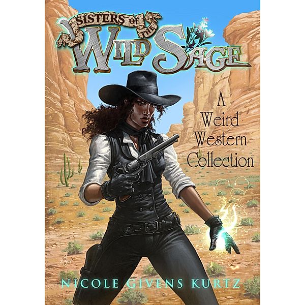 Sisters of the Wild Sage: A Weird Western Collection, Nicole Kurtz