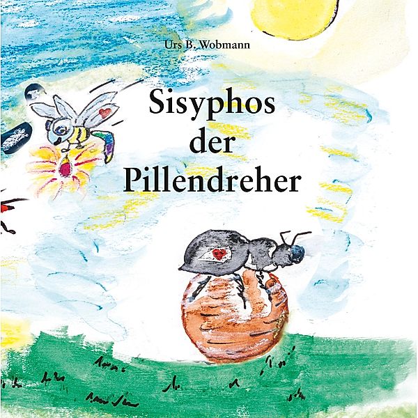 Sisyphos  der Pillendreher / Die Abenteuer von Sisyphos dem Pillendreher Bd.1, Urs Beat Wobmann