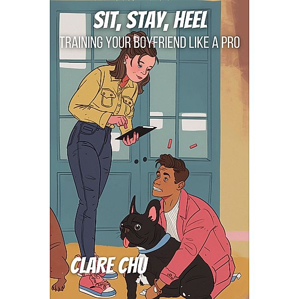 Sit, Stay, Heel: Training Your Boyfriend Like a Pro (Misguided Guides, #6) / Misguided Guides, Clare Chu