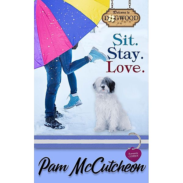 Sit. Stay. Love.: A Dogwood Sweet Romantic Comedy (Dogwood Series) / Dogwood Series, Pam McCutcheon