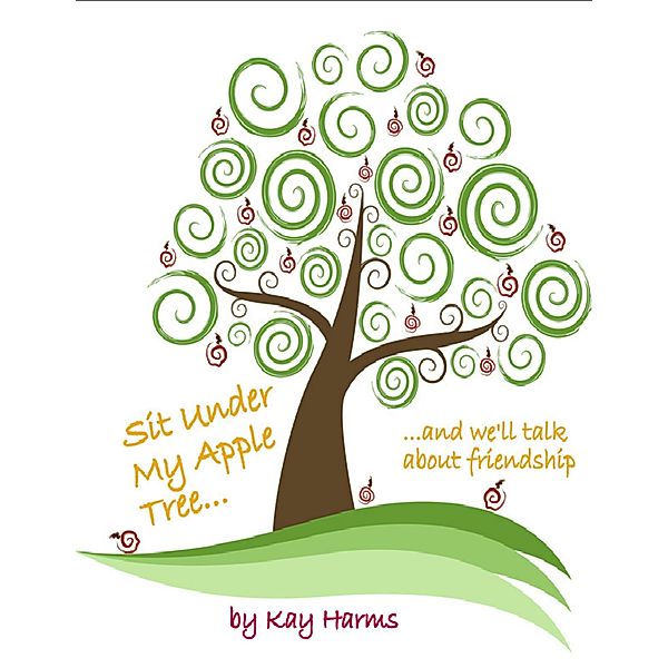 Sit Under My Apple Tree: We'll Talk About Friendship, Kay Harms