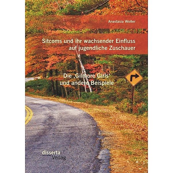 Sitcoms und ihr wachsender Einfluss auf jugendliche Zuschauer: Die 'Gilmore Girls' und andere Beispiele, Anastasia Wolter