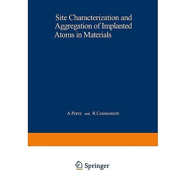 Site Characterization and Aggregation of Implanted Atoms in Materials / NATO Science Series B: Bd.47