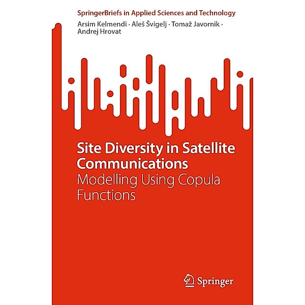 Site Diversity in Satellite Communications / SpringerBriefs in Applied Sciences and Technology, Arsim Kelmendi, Ales Svigelj, Tomaz Javornik, Andrej Hrovat