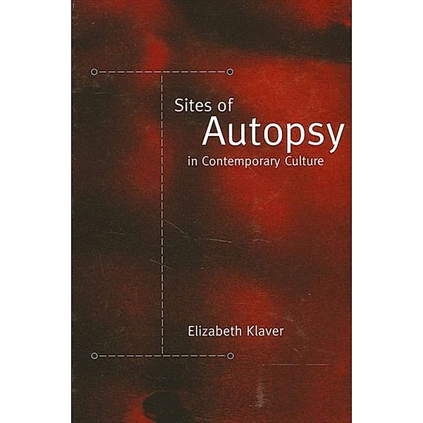 Sites of Autopsy in Contemporary Culture / SUNY series in Postmodern Culture, Elizabeth Klaver