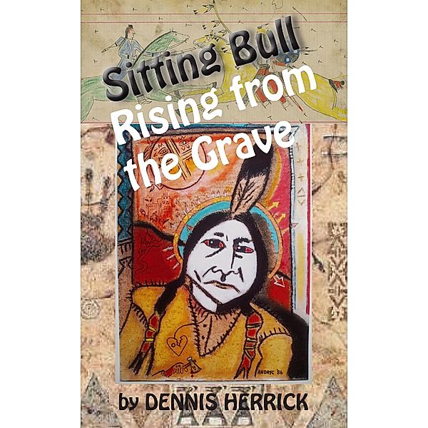 Sitting Bull Rising From the Grave / Dennis Herrick, Dennis Herrick