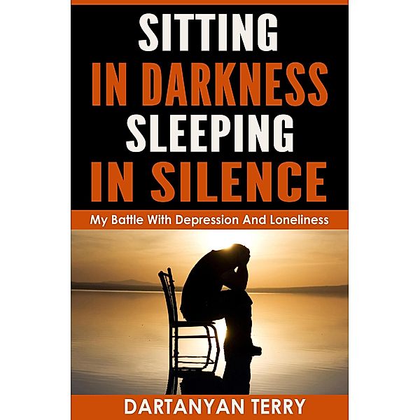 Sitting In Darkness, Sleeping In Silence: My Battle With Depression And Loneliness (Revised Edition), Dartanyan Terry