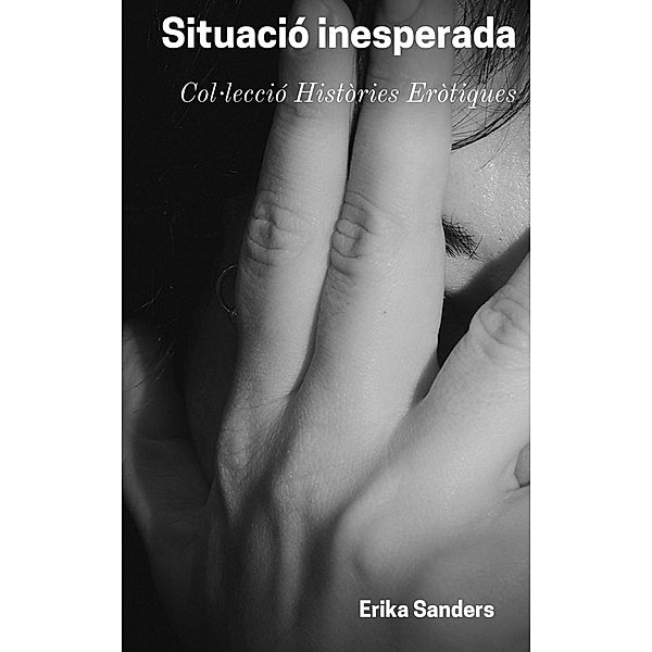 Situació Inesperada (Col·lecció Històries Eròtiques, #7) / Col·lecció Històries Eròtiques, Erika Sanders