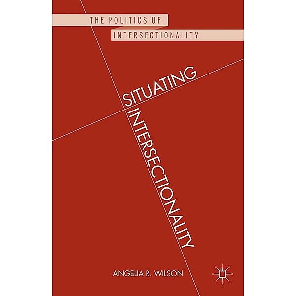 Situating Intersectionality / The Politics of Intersectionality, Angelia R. Wilson