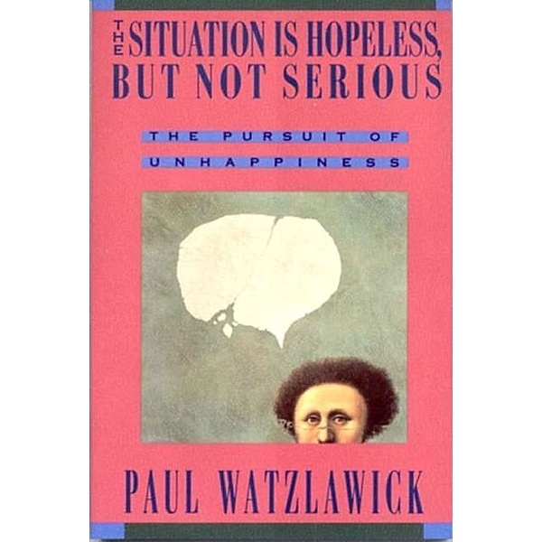 Situation Is Hopeless But Not Serious, Paul Watzlawick