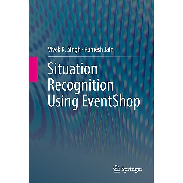 Situation Recognition Using EventShop, Vivek K. Singh, Ramesh Jain