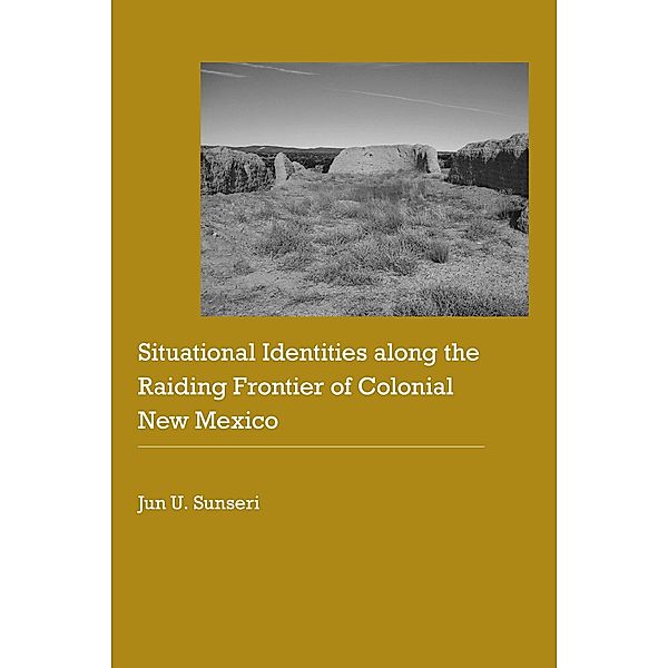 Situational Identities along the Raiding Frontier of Colonial New Mexico / Historical Archaeology of the American West, Jun U. Sunseri