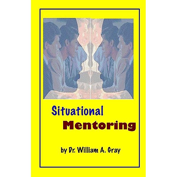 Situational Mentoring / Dr. William A. Gray, William A. Gray