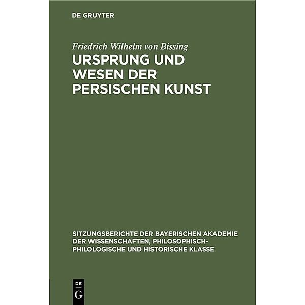 Sitzungsberichte der Bayerischen Akademie der Wissenschaften, Philosophisch-Philologische und Historische Klasse / 1927, 1 / Ursprung und Wesen der persischen Kunst, Friedrich Wilhelm von Bissing