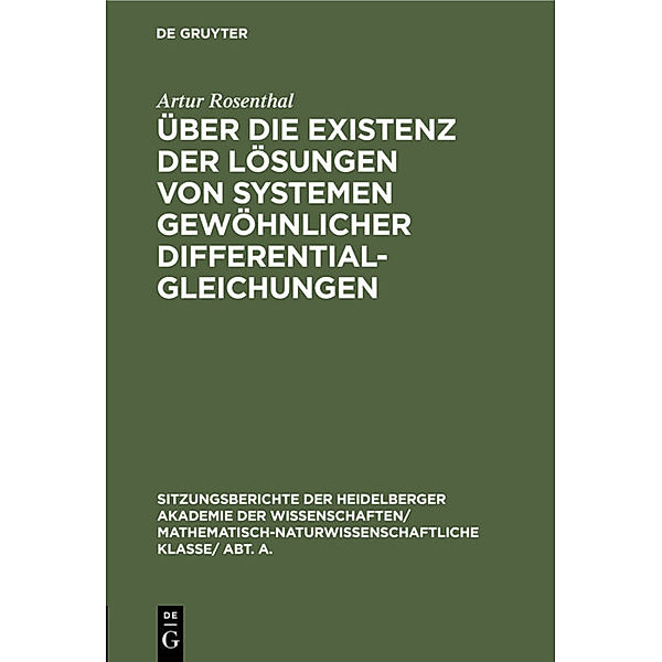 Sitzungsberichte der Heidelberger Akademie der Wissenschaften/ Mathematisch-Naturwissenschaftliche Klasse/ Abt. A. / 1929,19 / Über die Existenz der Lösungen von Systemen gewöhnlicher Differentialgleichungen, Artur Rosenthal