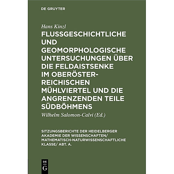 Sitzungsberichte der Heidelberger Akademie der Wissenschaften/ Mathematisch-Naturwissenschaftliche Klasse/ Abt. A. / 1930, 4 / Flussgeschichtliche und geomorphologische Untersuchungen über die Feldaistsenke im oberösterreichischen Mühlviertel und die angrenzenden Teile Südböhmens, Hans Kinzl