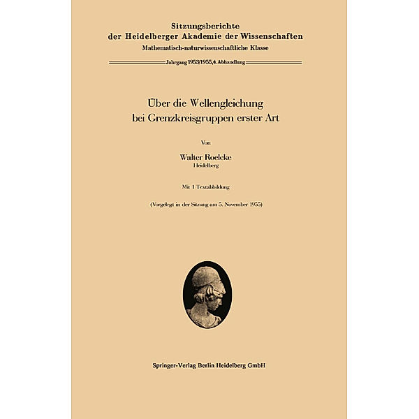 Sitzungsberichte der Heidelberger Akademie der Wissenschaften / 1953-55 / 4 / Über die Wellengleichung bei Grenzkreisgruppen erster Art, Walter Roelcke