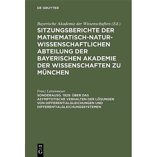 Sitzungsberichte der Mathematisch-Naturwissenschaftlichen Abteilung der Bayerischen Akademie der Wissenschaften zu München / Sonderausg. 1929 / Über das asymptotische Verhalten der Lösungen von Differentialgleichungen und Differentialgleichungssystemen, Franz Lettenmeyer