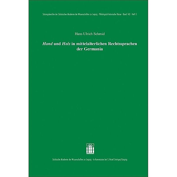 Sitzungsberichte der Sächsischen Akademie der Wissenschaften zu Leipzig. Philologisch- historische Klasse / 142.5 / Hand und Hals in mittelalterlichen Rechtssprachen der Germania, Hans Ulrich Schmid